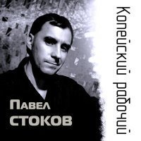 Скачать песню Павел Стоков - Копейский рабочий