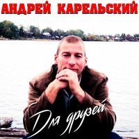 Скачать песню Андрей Карельский - Для друга