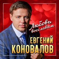 Скачать песню Евгений Коновалов - Любовь восславим