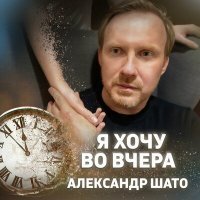 Скачать песню Александр ШАТО - Я хочу во вчера