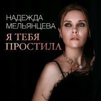 Скачать песню Надежда Мельянцева - Я тебя простила