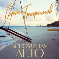 Скачать песню Сергей Трофимов - Вспоминая лето