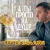 Скачать песню Сергей Завьялов - А ты просто на душе